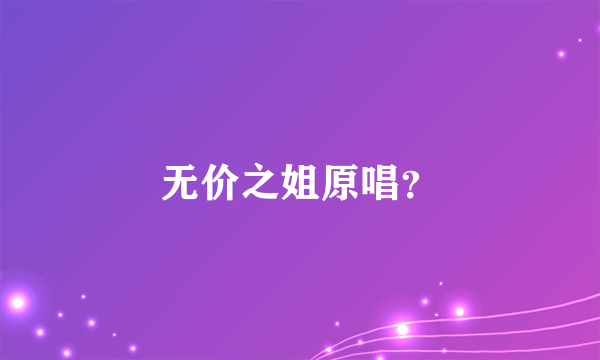 无价之姐原唱？