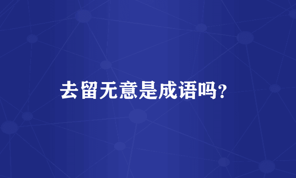 去留无意是成语吗？