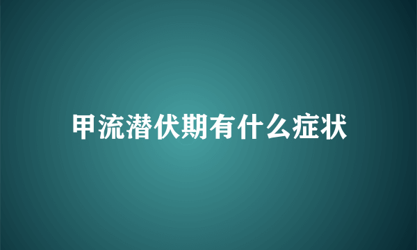 甲流潜伏期有什么症状