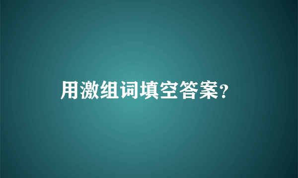 用激组词填空答案？