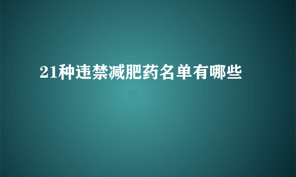 21种违禁减肥药名单有哪些