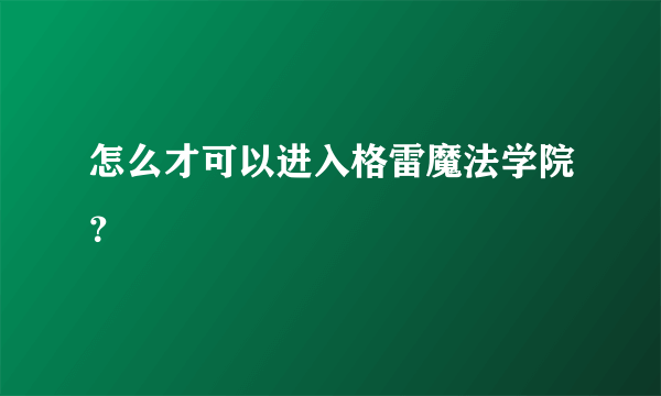 怎么才可以进入格雷魔法学院？