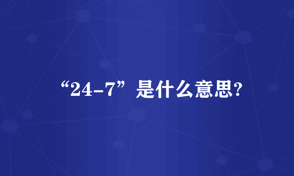 “24-7”是什么意思?