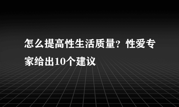 怎么提高性生活质量？性爱专家给出10个建议