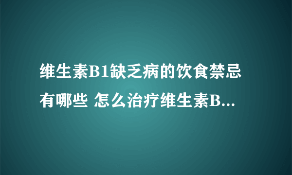 维生素B1缺乏病的饮食禁忌有哪些 怎么治疗维生素B1缺乏病