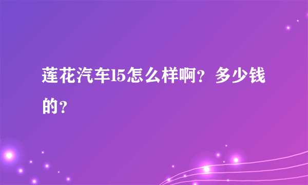 莲花汽车l5怎么样啊？多少钱的？