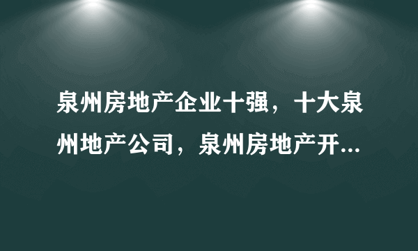 泉州房地产企业十强，十大泉州地产公司，泉州房地产开发商前十