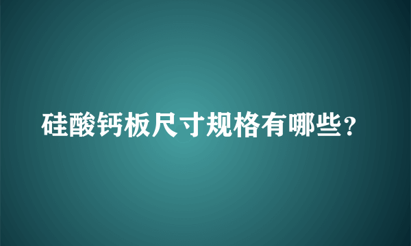 硅酸钙板尺寸规格有哪些？