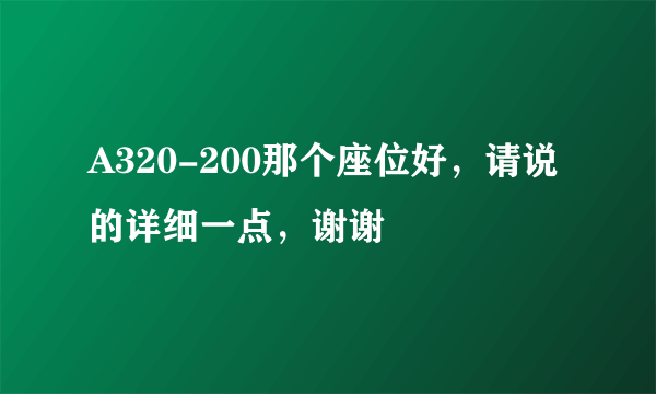 A320-200那个座位好，请说的详细一点，谢谢