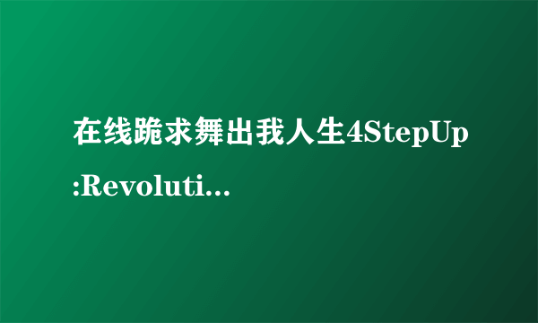 在线跪求舞出我人生4StepUp:Revolution(2012)由斯科特·斯皮尔导演的免费百度云资源链接，求分享