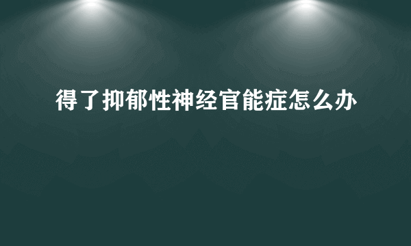 得了抑郁性神经官能症怎么办