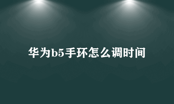 华为b5手环怎么调时间