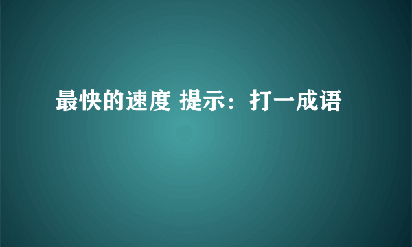 最快的速度 提示：打一成语