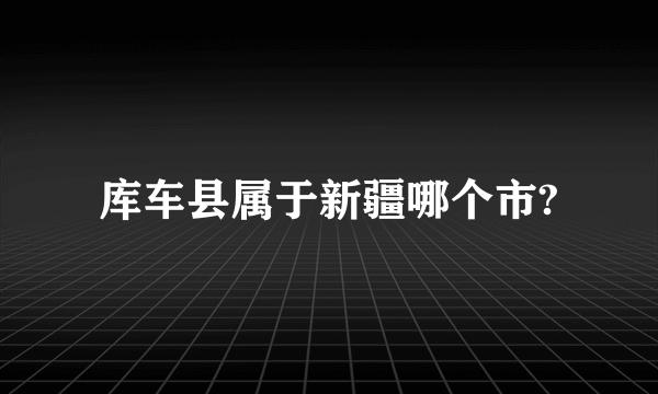 库车县属于新疆哪个市?