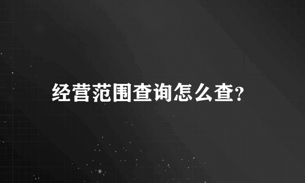 经营范围查询怎么查？