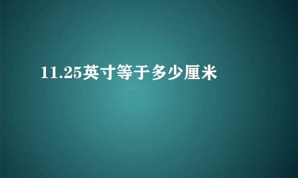 11.25英寸等于多少厘米