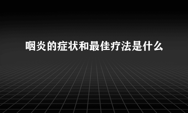 咽炎的症状和最佳疗法是什么