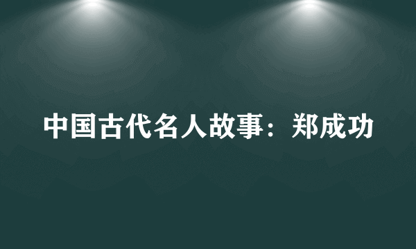 中国古代名人故事：郑成功