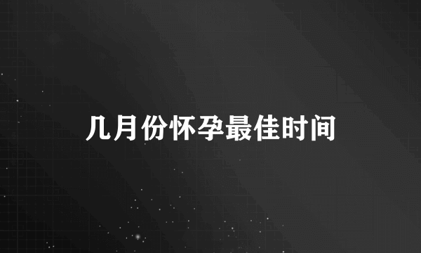 几月份怀孕最佳时间