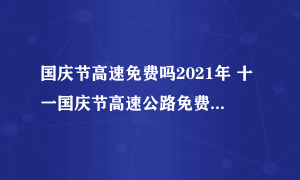 国庆节高速免费吗2021年 十一国庆节高速公路免费几天2021