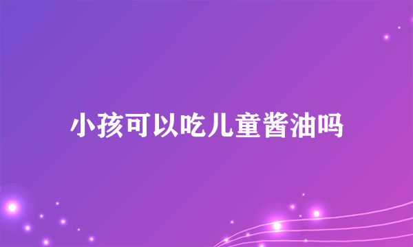 小孩可以吃儿童酱油吗