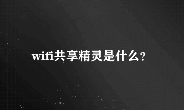 wifi共享精灵是什么？