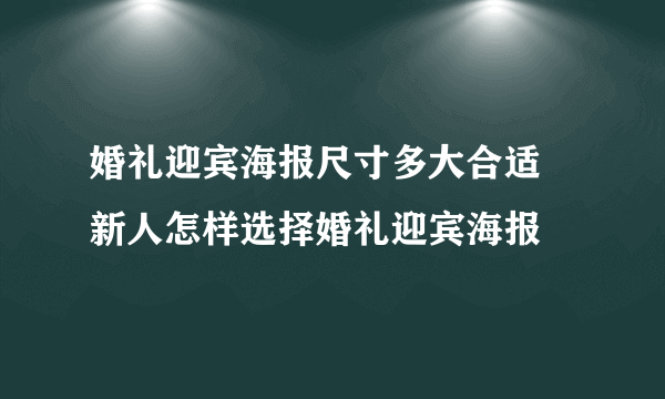 婚礼迎宾海报尺寸多大合适  新人怎样选择婚礼迎宾海报