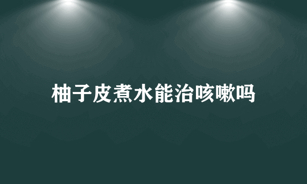 柚子皮煮水能治咳嗽吗