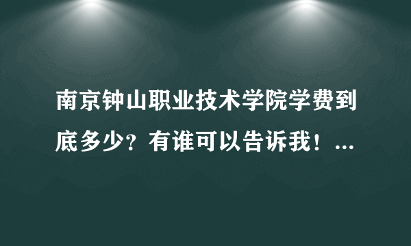 南京钟山职业技术学院学费到底多少？有谁可以告诉我！是一年6000吗？