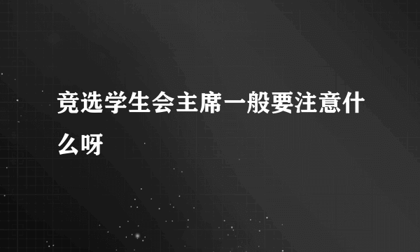 竞选学生会主席一般要注意什么呀