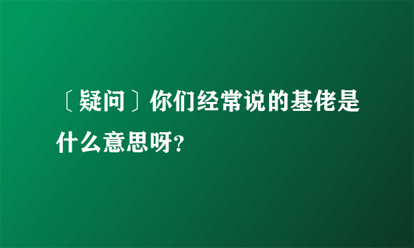 〔疑问〕你们经常说的基佬是什么意思呀？