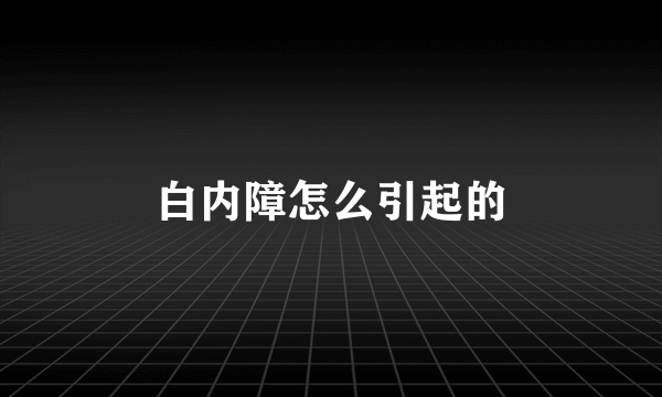 白内障怎么引起的