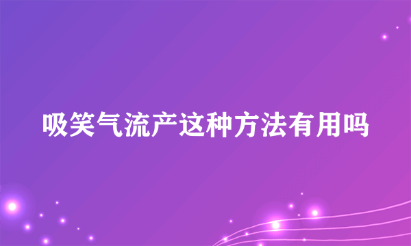 吸笑气流产这种方法有用吗