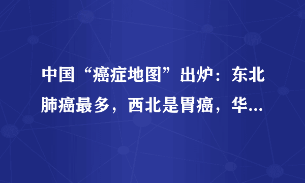 中国“癌症地图”出炉：东北肺癌最多，西北是胃癌，华南是肝癌