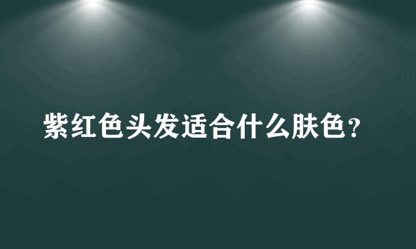 紫红色头发适合什么肤色？