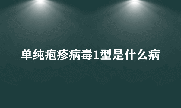 单纯疱疹病毒1型是什么病