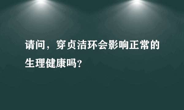 请问，穿贞洁环会影响正常的生理健康吗？