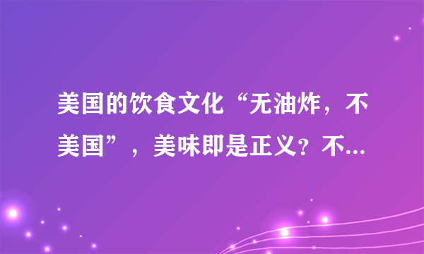 美国的饮食文化“无油炸，不美国”，美味即是正义？不，油炸才是