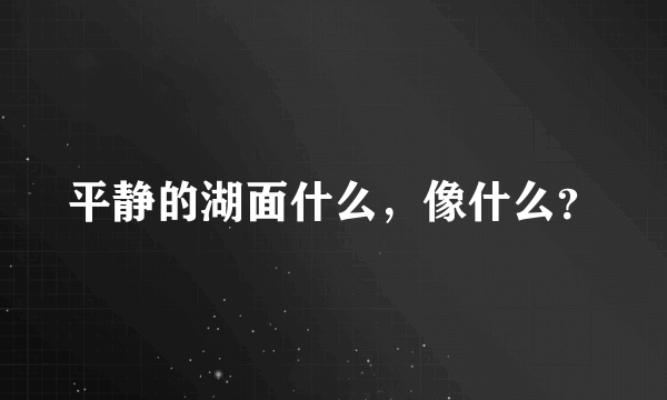 平静的湖面什么，像什么？