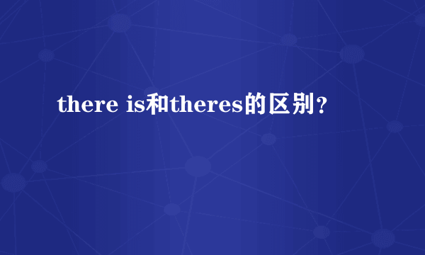 there is和theres的区别？