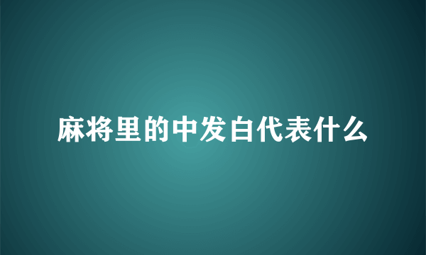 麻将里的中发白代表什么