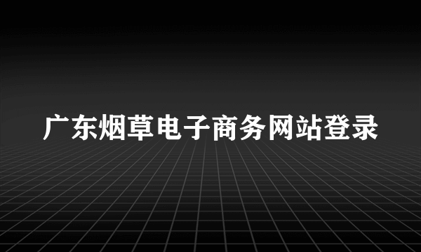 广东烟草电子商务网站登录