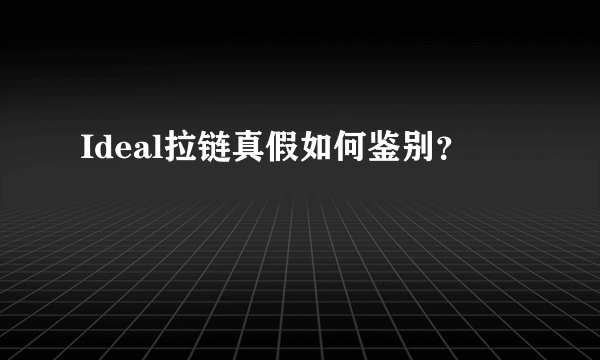 Ideal拉链真假如何鉴别？