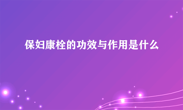 保妇康栓的功效与作用是什么