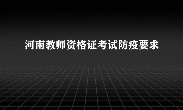 河南教师资格证考试防疫要求