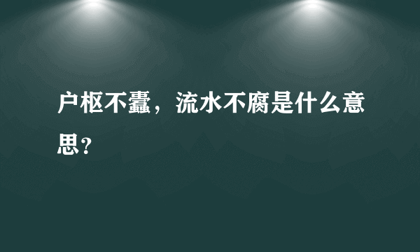 户枢不蠹，流水不腐是什么意思？