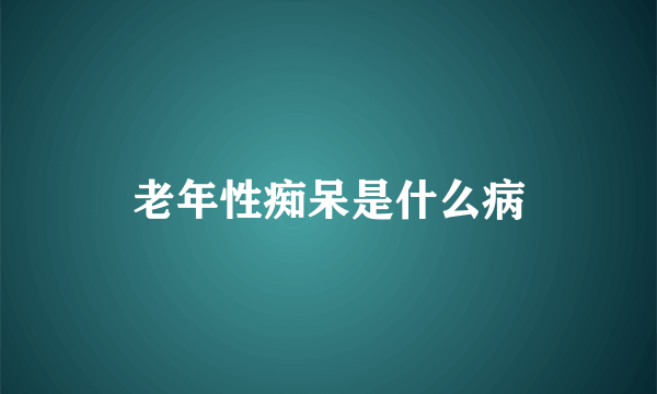 老年性痴呆是什么病