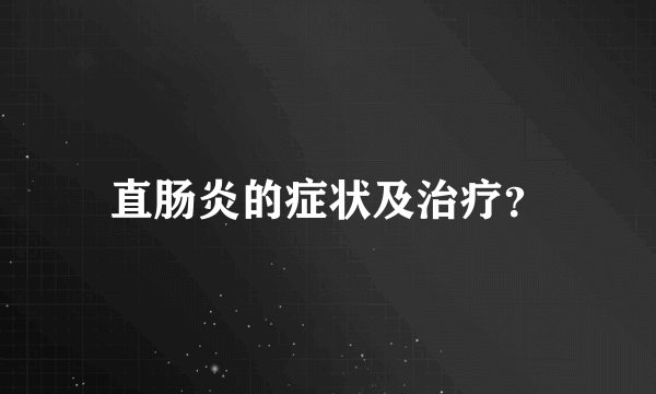 直肠炎的症状及治疗？