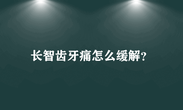 长智齿牙痛怎么缓解？