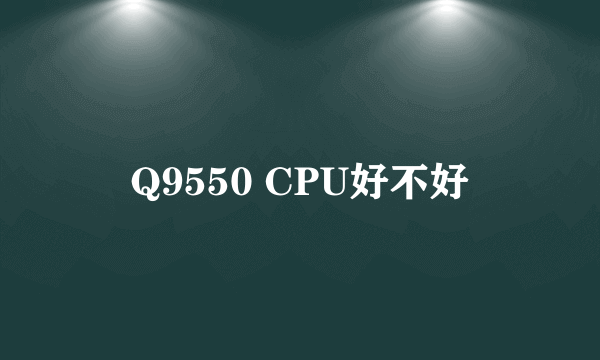 Q9550 CPU好不好